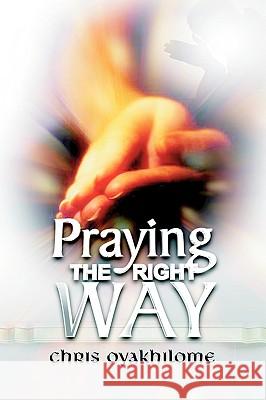 Praying the Right Way Chris Oyakhilome 9781597813334 Xulon Press