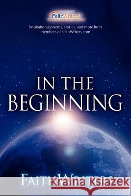 FaithWriters - In the Beginning Faithwriters Com 9781597813600 Xulon Press