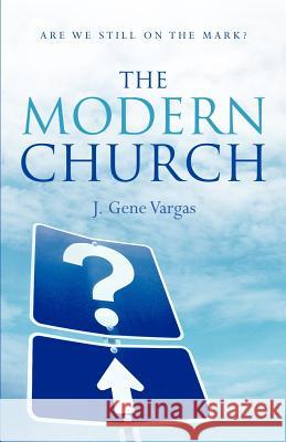 The Modern Church J Gene Vargas 9781597813792 Xulon Press