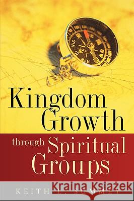 Kingdom Growth Through Spiritual Groups Keith L Summey 9781597814157 Xulon Press