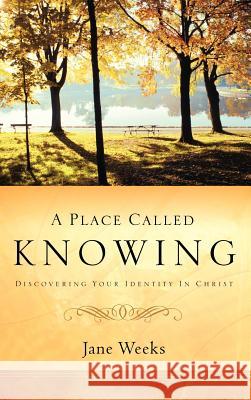 A Place Called Knowing Jane Weeks 9781597814416 Xulon Press