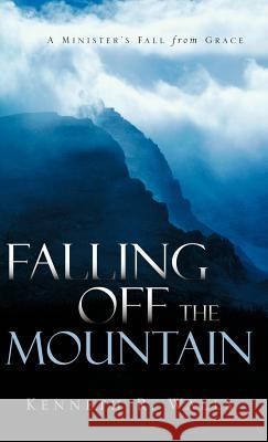 Falling Off the Mountain Kenneth R. Walls 9781597815161 Xulon Press
