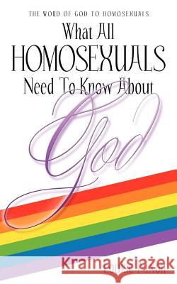 What All Homosexuals Need To Know About God Nixon, Louise 9781597815291 Xulon Press