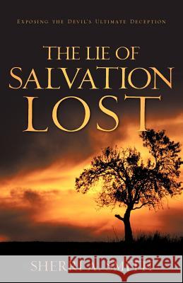 The Lie of Salvation Lost Sherri A. Smith 9781597815437