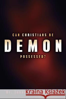 Can Christians Be Demon Possessed? Joseph R. Pond 9781597815635 Xulon Press