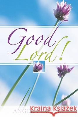 Good Lord! Angela Cokley 9781597815710 Xulon Press
