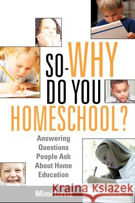 So - Why Do You Homeschool? Mimi Davis 9781597815727 Xulon Press