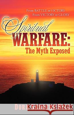 Spiritual Warfare: The Myth Exposed Dora Sanders Hill 9781597815734