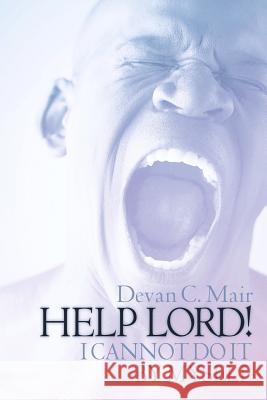 Help Lord ! I Cannot Do It by Myself Devan C. Mair 9781597816298 Xulon Press