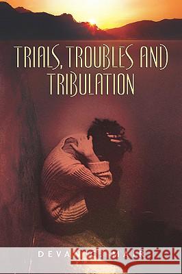 Trials, Troubles and Tribulation Devan C. Mair 9781597816304 Xulon Press