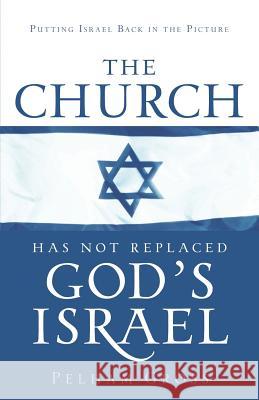 The Church Has Not Replaced God's Israel Pelham Gross 9781597816755 Xulon Press