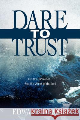 Dare to Trust Edward Powell (University of Cambridge) 9781597817233 Xulon Press