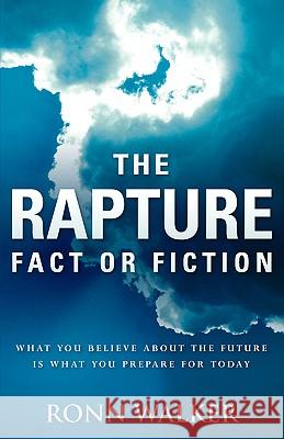 The Rapture: Fact or Fiction Ronn Walker 9781597817547 Xulon Press