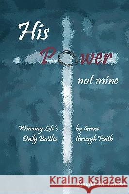 His Power--Not Mine Ronald M Carter 9781597817806