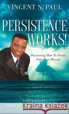 Persistence Works! Vincent N. Paul 9781597817950 Xulon Press