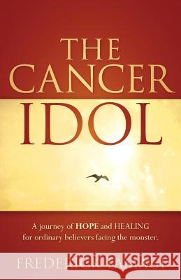 The Cancer Idol Frederick Tamagi 9781597818469 Xulon Press