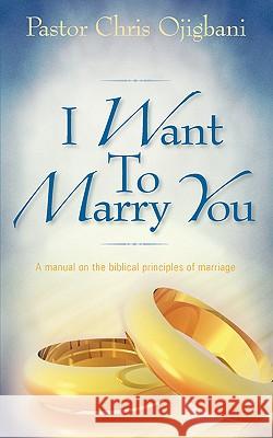 I Want To Marry You Chris Ojigbani 9781597818476 Xulon Press