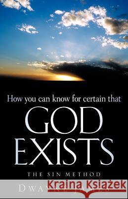 How You Can Know For Certain That GOD Exists Dwayne James 9781597818612 Xulon Press