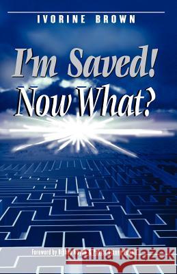 I'm Saved! Now What? Ivorine Brown 9781597818926 Xulon Press