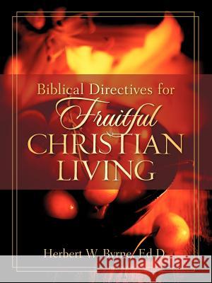 Biblical Directives for Fruitful Christian Living Herbert W. Byrne 9781597819411 Xulon Press