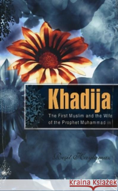 Khadija: The First Muslim and the Wife of the Prophet Muhammad Resit Haylamaz 9781597841214 Tughra Books