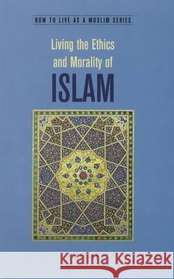 Living the Ethics and Morality of Islam: How to Live As A Muslim Unal, Ali 9781597842129 GAZELLE DISTRIBUTION TRADE