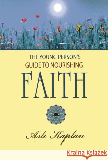 The Young Person's Guide to Nourishing Faith Asl Kaplan Asli Kaplan 9781597842808 Tughra Books