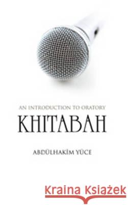 Khitabah: An Introduction to Oratory Abdulhakim Yuce   9781597843157 The Light Inc