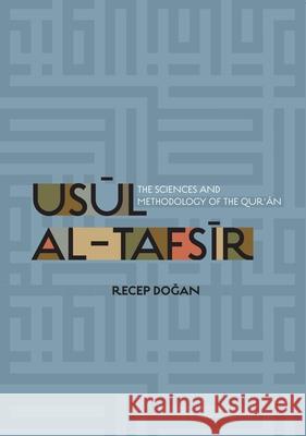 Usul al Tafsir: The Sciences and Methodology of the Qur'an Recep Dogan 9781597843218