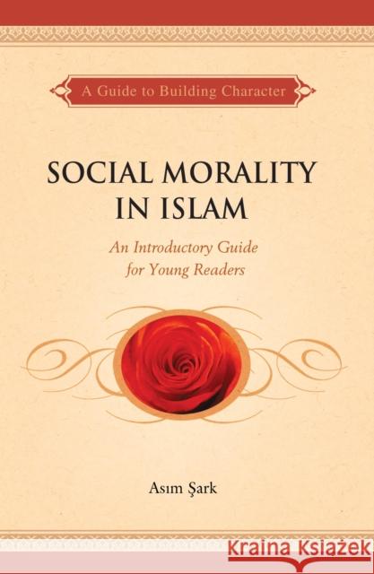 Social Morality in Islam: An Introductory Guide for Young Readers Asim Sark 9781597843447