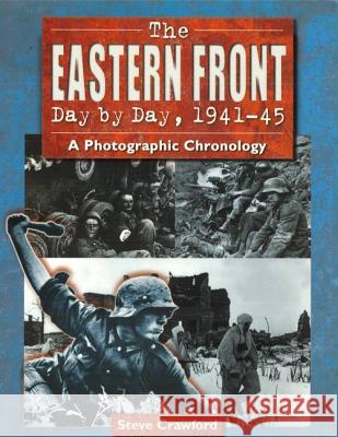 The Eastern Front Day by Day, 1941-45: A Photographic Chronology Steve Crawford 9781597970112