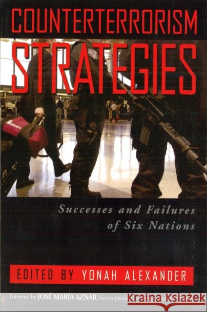 Counterterrorism Strategies: Successes and Failures of Six Nations Yonah Alexander 9781597970181