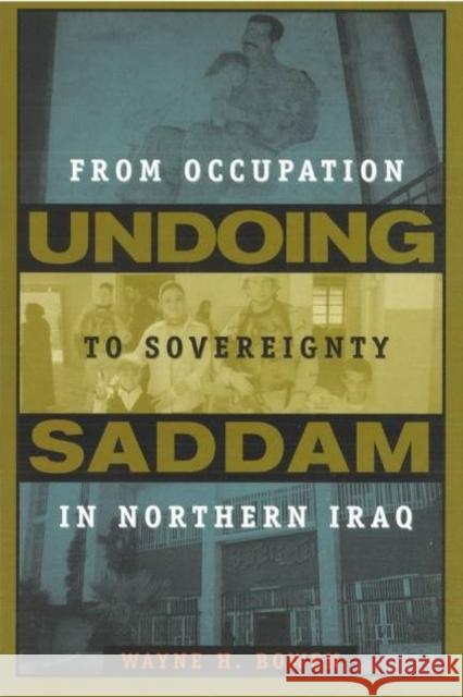 Undoing Saddam: From Occupation to Sovereignty in Northern Iraq Bowen, Wayne H. 9781597970242 Potomac Books