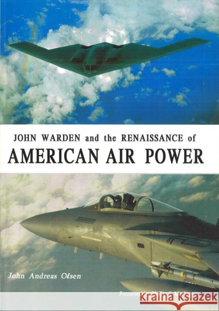 John Warden and the Renaissance of American Air Power John Andreas Olsen Phillip S. Meilinger 9781597970846