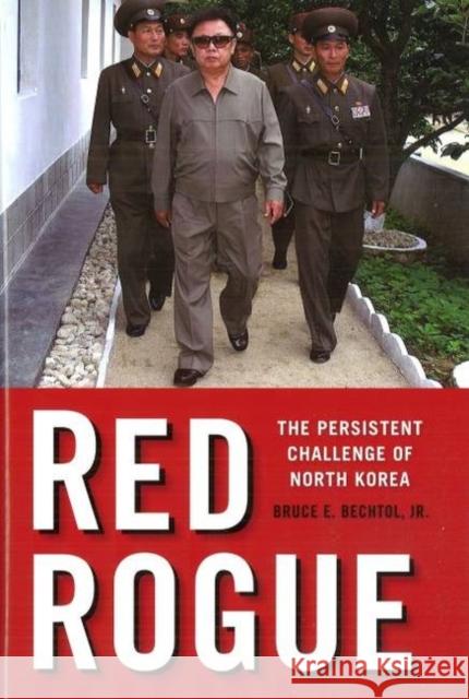 Red Rogue: The Persistent Challenge of North Korea Bechtol, Bruce E. 9781597971119