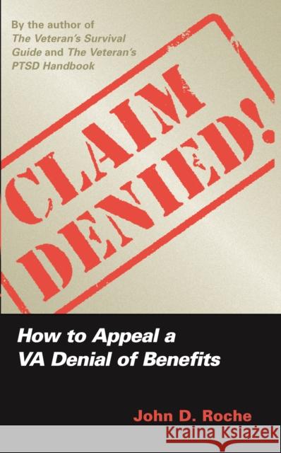 Claim Denied! : How to Appeal a Va Denial of Benefits John D. Roche 9781597971164 Potomac Books Inc.