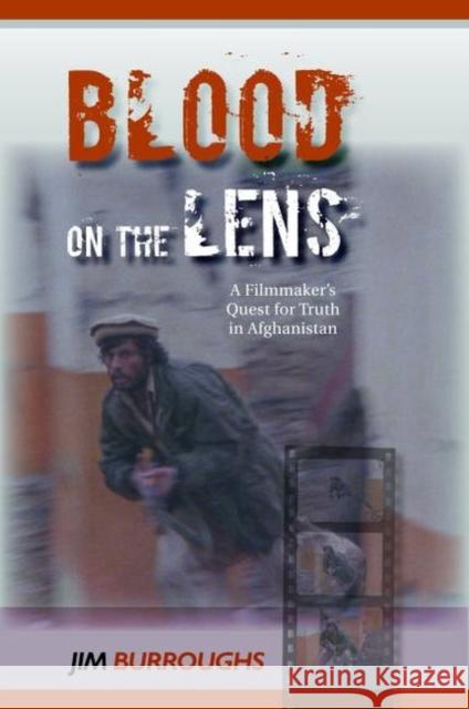 Blood on the Lens: A Filmmaker's Quest for Truth in Afghanistan Burroughs, Jim 9781597971249