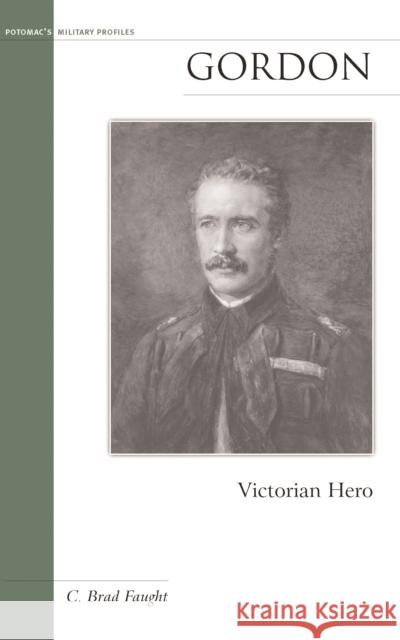 Gordon: Victorian Hero Faught, C. Brad 9781597971454 Potomac Books Inc.