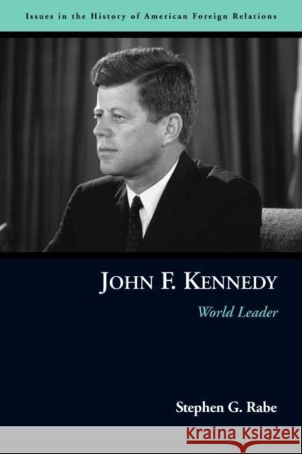 John F. Kennedy: World Leader Rabe, Stephen G. 9781597971485