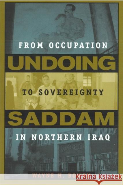 Undoing Saddam: From Occupation to Sovereignty in Northern Iraq Bowen, Wayne H. 9781597971645 Potomac Books Inc.