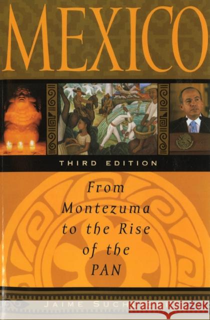 Mexico: From Montezuma to the Rise of the PAN, Third Edition Suchlicki, Jaime 9781597971683 Potomac Books Inc.