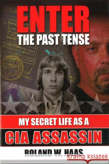 Enter the Past Tense: My Secret Life as a CIA Assassin Roland W. Haas 9781597971874 Potomac Books