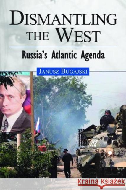 Dismantling the West: Russia's Atlantic Agenda Bugajski, Janusz 9781597972109 Potomac Books
