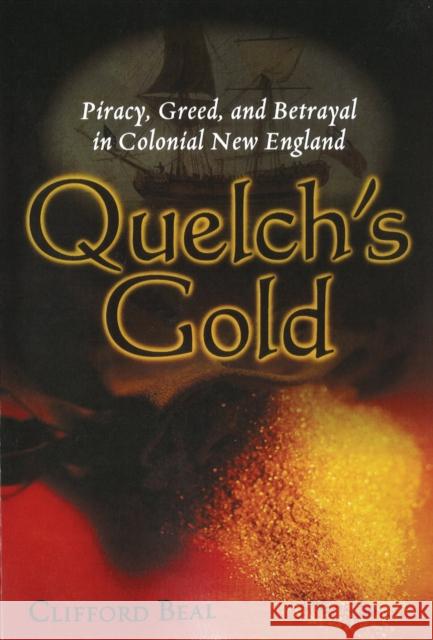 Quelch's Gold: Piracy, Greed, and Betrayal in Colonial New England Beal, Cilford 9781597972338 Potomac Books