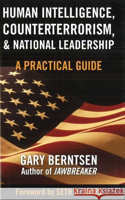 Human Intelligence, Counterterrorism, & National Leadership: A Practical Guide Berntsen, Gary 9781597972543 Potomac Books