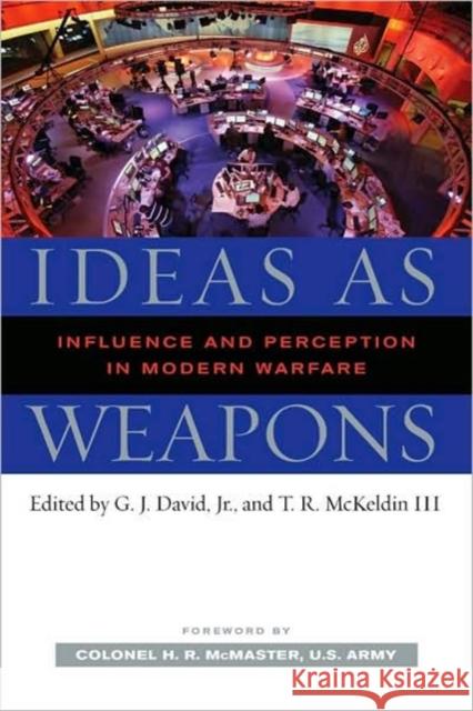 Ideas as Weapons: Influence and Perception in Modern Warfare G. J., JR. David T. R. McKelde Colonel H. R., U.S. McMaster 9781597972604