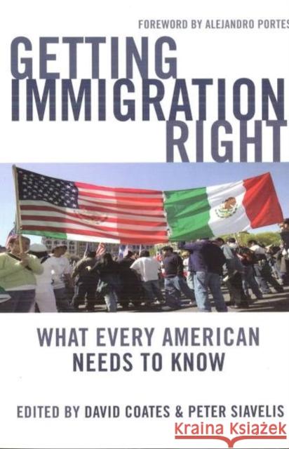 Getting Immigration Right: What Every American Needs to Know David Coates Peter Siavelis Alejandro Portes 9781597972642