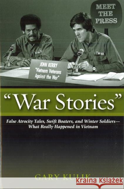War Stories: False Atrocity Tales, Swift Boaters, and Winter Soldiers--What Really Happened in Vietnam Kulik, Gary 9781597973045