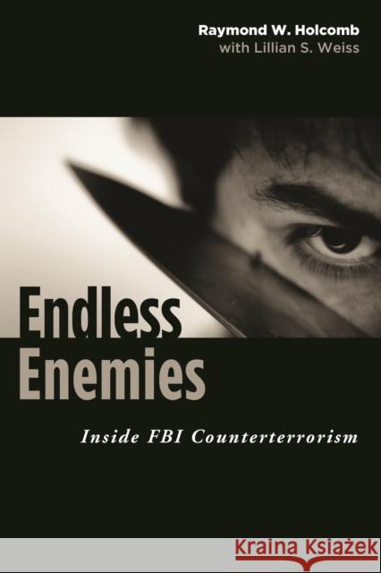 Endless Enemies: Inside FBI Counterterrorism Holcomb, Raymond 9781597973618 Potomac Books