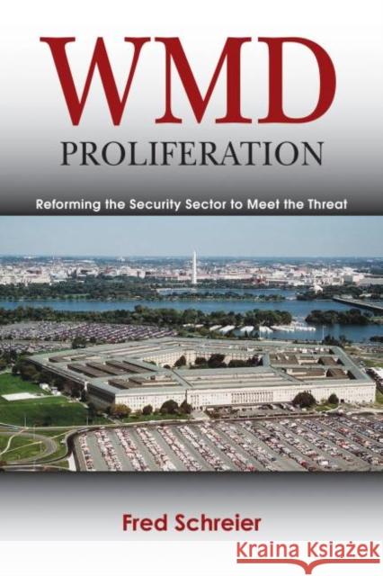 WMD Proliferation : Reforming the Security Sector to Meet the Threat Fred Schreier Fred Schreier 9781597974226 Potomac Books, Inc